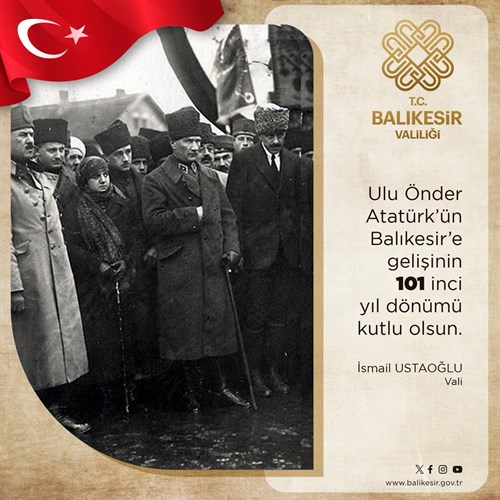 Vali İsmail Ustaoğlu'nun Atatürk'ün Balıkesir'e Gelişinin 101' inci Yıl Dönümü Mesajı